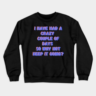 I've had a crazy couple of days so why not keep it going? Crewneck Sweatshirt